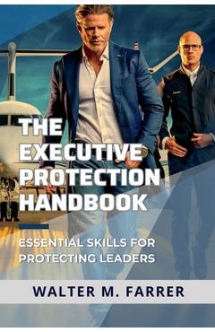 Coperta cărții 'The Executive Protection Handbook: Essential Skills for Protecting Leaders - Walter M. Farrer'