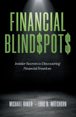 Financial Blind$pot$: Insider Secrets to Discovering Financial Freedom - Michael Baker