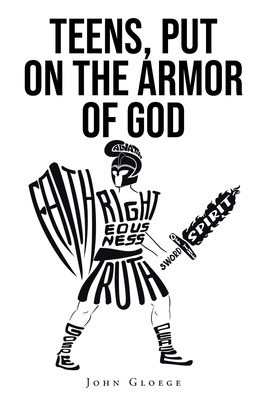 Coperta cărții 'Teens, Put on the Armor of God - John Gloege'