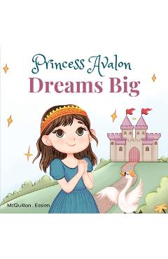 Poza produsului Princess Avalon Dreams Big: A Simple Princess Story to Inspire Little Ones to Achieve Big Things! - Christine Riotto Mcquillan