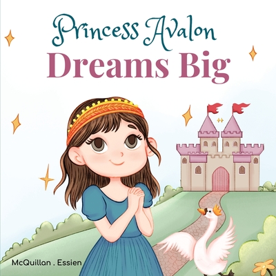 Princess Avalon Dreams Big: A Simple Princess Story to Inspire Little Ones to Achieve Big Things! - Christine Riotto Mcquillan