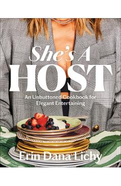 Coperta cărții 'She's a Host: An Unbuttoned Cookbook for Elegant Entertaining - Erin Lichy'