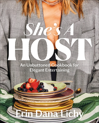 She's a Host: An Unbuttoned Cookbook for Elegant Entertaining - Erin Lichy