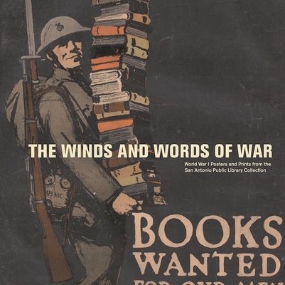 The Winds and Words of War: World War I Posters and Prints from the San Antonio Public Library Collection - Allison Hays Lane
