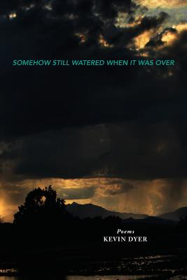 Somehow Still Watered When It Was Over - Kevin Dyer