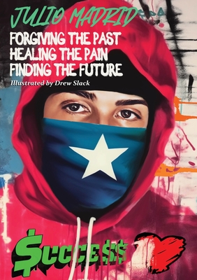Julio a Memoir: Forgiving the Past, Healing the Pain, Finding the Future - Julio Madrid