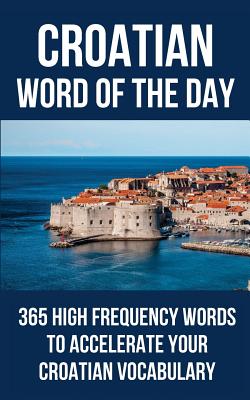 Croatian Word of the Day: 365 High Frequency Words to Accelerate Your Croatian Vocabulary -