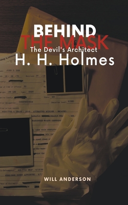 Behind the Mask: The Devil's Architect H. H. Holmes - Will Anderson