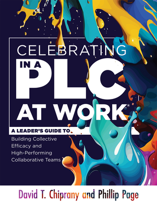 Celebrating in a PLC at Work(r): A Leader's Guide to Building Collective Efficacy and High-Performing Collaborative Teams (a Leadership Guide to Celeb - David T. Chiprany