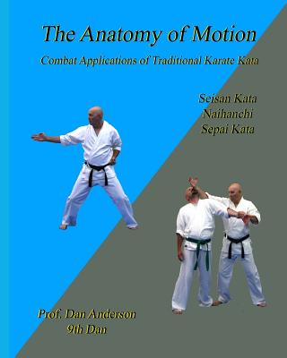 Coperta cărții 'The Anatomy Of Motion: Combat Applications of Traditional Karate Kata - Dan Anderson'