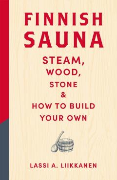 Poza produsului Finnish Sauna: Steam, Wood, Stone and How to Build Your Own - Lassi A. Liikkanen