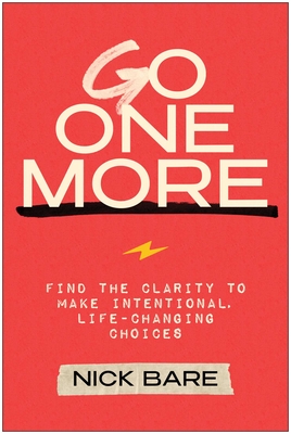 Go One More: Find the Clarity to Make Intentional, Life-Changing Choices - Nick Bare