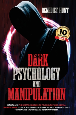Dark Psychology And Manipulation: Discover Secrets And Strategies To Influence Everyone And Defend Yourself - Benedict Hunt
