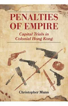 Poza produsului Penalties of Empire: Capital Trials in Colonial Hong Kong - 