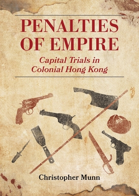 Penalties of Empire: Capital Trials in Colonial Hong Kong -