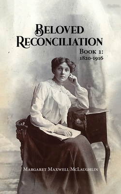 Beloved Reconciliation: Book 1: 1820-1916 - Margaret Maxwell Mclaughlin