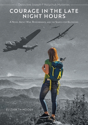Courage in the Late Night Hours: A Novel About War, Remembrance, and the Search for Belonging - Elizabeth Moody