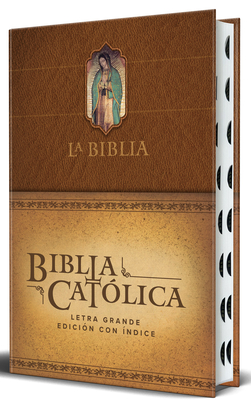 La Biblia Católica: Edición Letra Grande. Hc, Marrón Con Índice, Virgen de Guadalupe En La Cubierta / Catholic Bible. Hc, Brown, Index, with Virgin of -