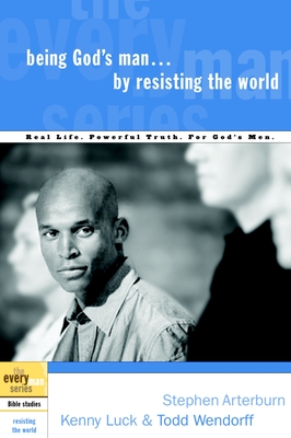 Being God's Man by Resisting the World: Real Life. Powerful Truth. For God's Men. - Stephen Arterburn