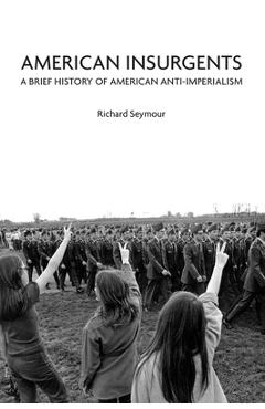Coperta cărții 'American Insurgents: A Brief History of American Anti-Imperialism - Richard Seymour'