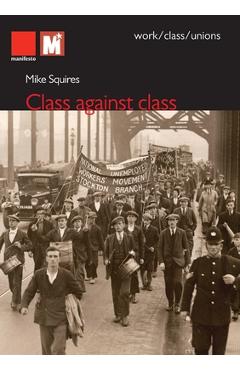 Coperta cărții 'Class Against Class - Mike Squires'