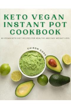 Coperta cărții 'Keto Vegan Instant Pot Cookbook: 60 Vegan Keto Diet Recipes For Healthy And Easy Weight Loss - Cairon Cook'
