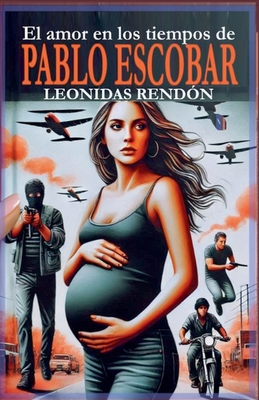 El amor en los tiempos de Pablo Escobar - Leonidas Rendón