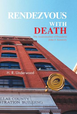 Rendezvous with Death: The Assassination of President John F. Kennedy - H. R. Underwood