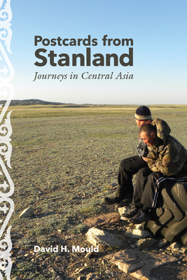 Postcards from Stanland: Journeys in Central Asia - David H. Mould
