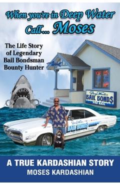 Poza produsului When You're in Deep Water Call... Moses: The Life Story of Legendary Bail Bondsman Bounty Hunter - Moses Kardashian