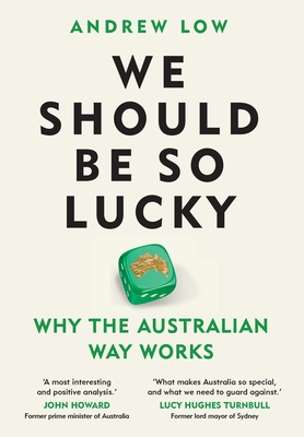 We Should Be So Lucky: Why the Australian Way Works - Andrew Low