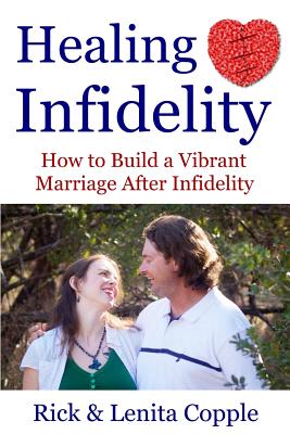 Healing Infidelity: How to Build a Vibrant Marriage After an Affair - Lenita Copple
