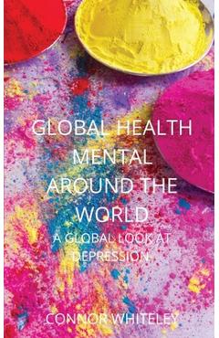 Coperta cărții 'Global Mental Health: A Global Look At Depression - Connor Whiteley'