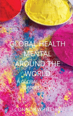 Coperta cărții 'Global Mental Health: A Global Look At Depression - Connor Whiteley'