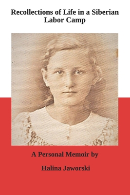 Recollections of Life in a Siberian Labor Camp: A Personal Memoir by Halina Jaworski - Richard Jaworski