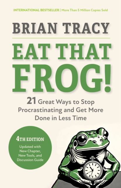 Eat That Frog!, Fourth Edition: 21 Great Ways to Stop Procrastinating and Get More Done in Less Time - Brian Tracy