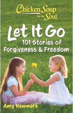 Poza produsului Chicken Soup for the Soul: Let It Go: 101 Stories about Forgiveness and Freedom - Amy Newmark