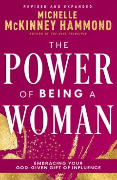 Coperta cărții 'The Power of Being a Woman: Embracing Your God-Given Gift of Influence (Revised and Expanded) - Michelle Mckinney'