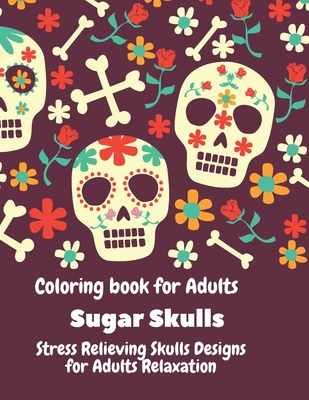 Coloring Book for Adults. Sugar Skulls.: Stress relieving skulls designs for adult relaxation. - Perry Long