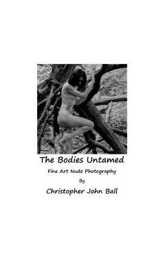Coperta cărții 'The Bodies Untamed: Fine Art Nude Photography - Christopher John Ball'