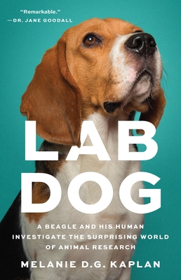 Lab Dog: A Beagle and His Human Investigate the Surprising World of Animal Research - Melanie D. G. Kaplan