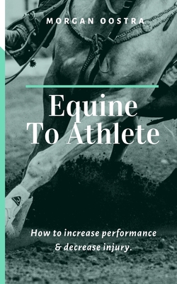 Equine To Athlete: How to increase performance and decrease injury. - Morgan Oostra
