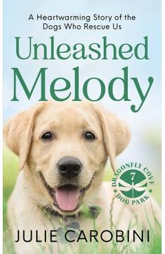 Coperta cărții 'Unleashed Melody: A Heartwarming Story of the Dogs Who Rescue Us - Julie Carobini'