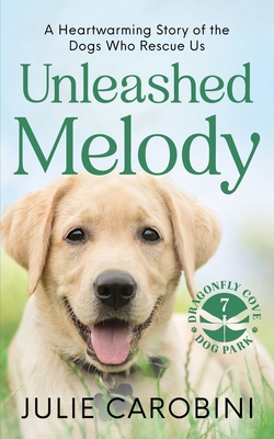 Coperta cărții 'Unleashed Melody: A Heartwarming Story of the Dogs Who Rescue Us - Julie Carobini'