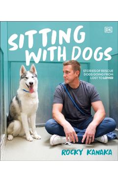 Poza produsului Sitting with Dogs: Stories of Rescue Dogs Going from Lost to Loved - Rocky Kanaka