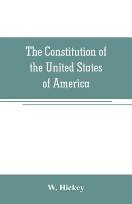The Constitution of the United States of America - W. Hickey