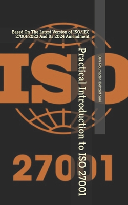 Practical Introduction to ISO 27001: Based On The Latest Version of ISO/IEC 27001:2022 And Its 2024 Amendment - Behzad Saei