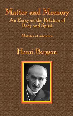 Matter and Memory: An Essay on the Relation of Body and Spirit - Henri-louis Bergson