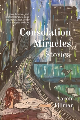 Consolation Miracles: Stories - Aaron Tillman