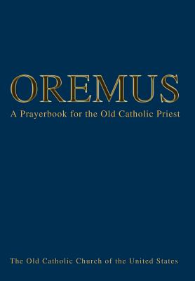 Oremus: A Prayerbook for the Old Catholic Priest - Bishop Andre J. Queen